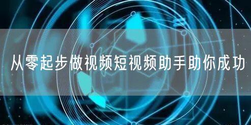 从零起步做视频短视频助手助你成功