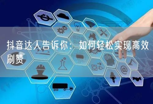 抖音达人告诉你：如何轻松实现高效刷赞