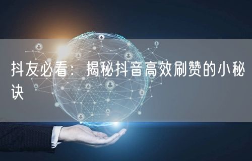 抖友必看：揭秘抖音高效刷赞的小秘诀