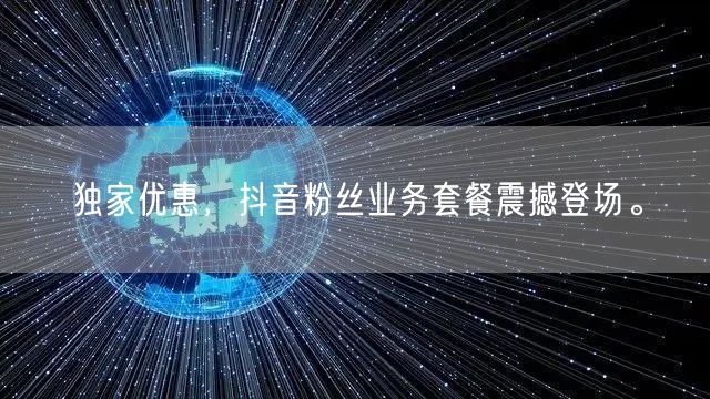 独家优惠，抖音粉丝业务套餐震撼登场。