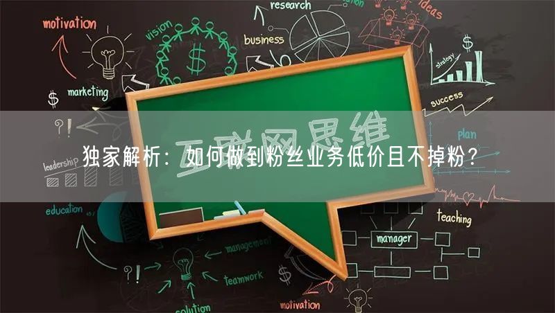 独家解析：如何做到粉丝业务低价且不掉粉？