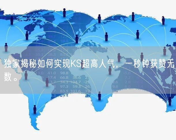 独家揭秘如何实现KS超高人气，一秒钟获赞无数。