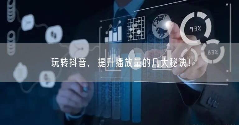 玩转抖音，提升播放量的几大秘诀！