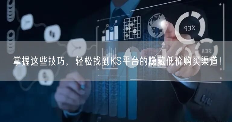 掌握这些技巧，轻松找到KS平台的隐藏低价购买渠道！