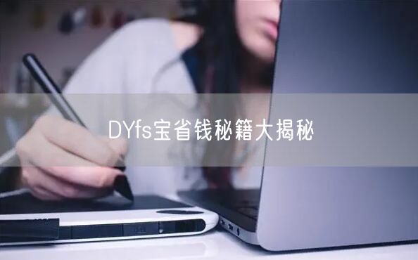 DYfs宝省钱秘籍大揭秘