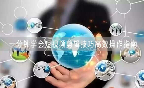 一分钟学会短视频剪辑技巧高效操作指南