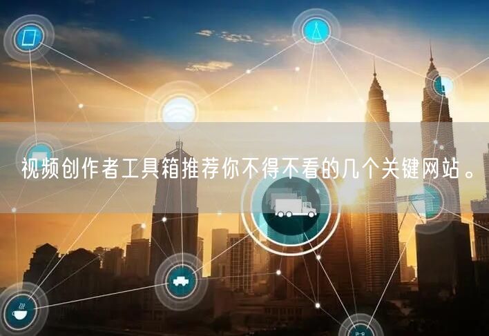 视频创作者工具箱推荐你不得不看的几个关键网站。
