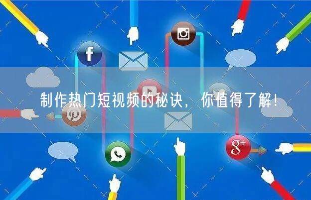 制作热门短视频的秘诀，你值得了解！