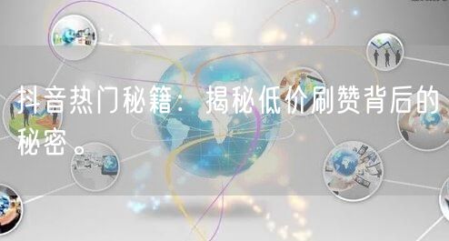 抖音热门秘籍：揭秘低价刷赞背后的秘密。