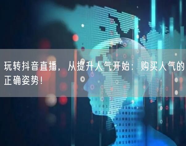 玩转抖音直播，从提升人气开始：购买人气的正确姿势！