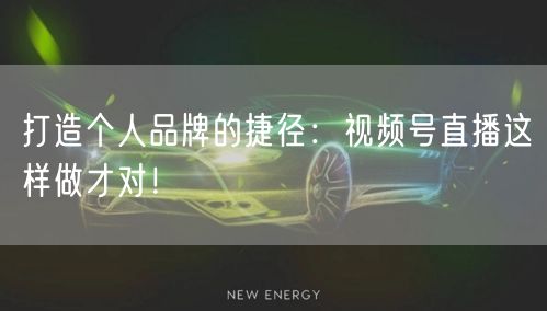 打造个人品牌的捷径：视频号直播这样做才对！