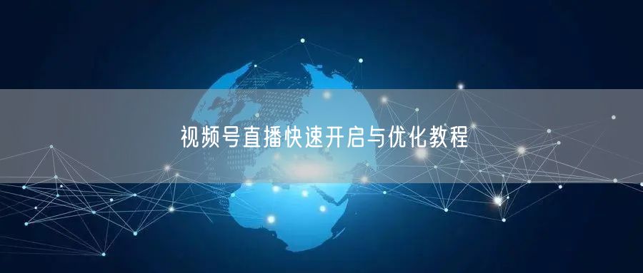 视频号直播快速开启与优化教程