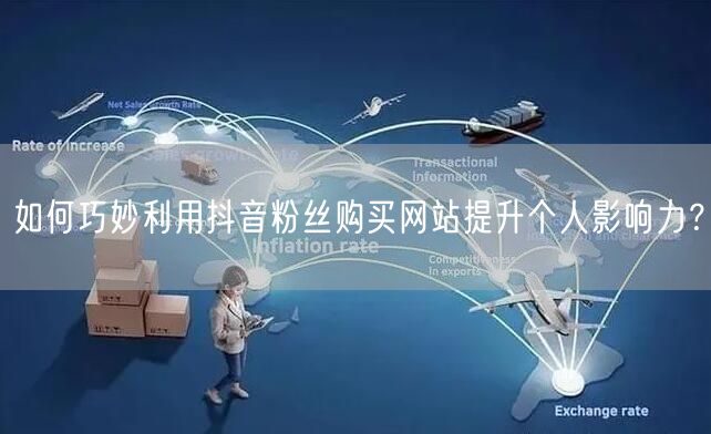 如何巧妙利用抖音粉丝购买网站提升个人影响力？