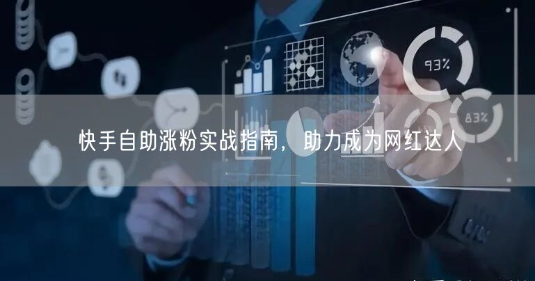 快手自助涨粉实战指南，助力成为网红达人