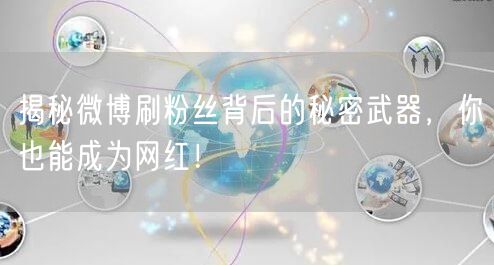 揭秘微博刷粉丝背后的秘密武器，你也能成为网红！