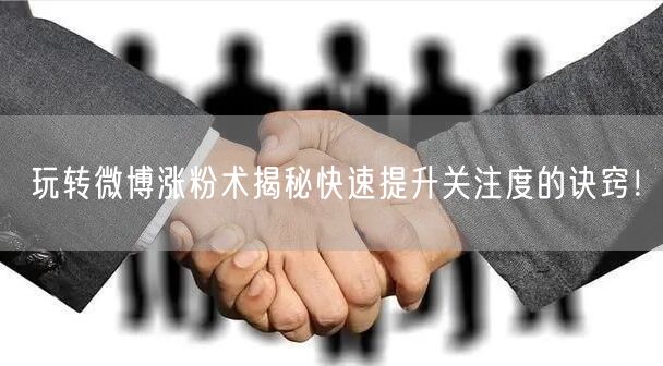玩转微博涨粉术揭秘快速提升关注度的诀窍！