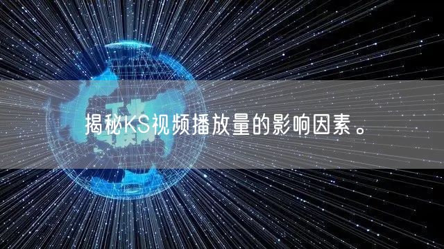 揭秘KS视频播放量的影响因素。