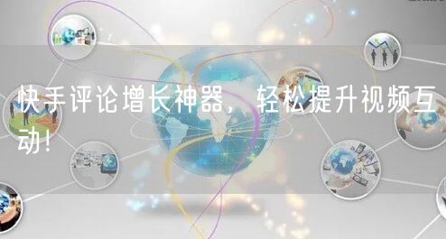 快手评论增长神器，轻松提升视频互动！