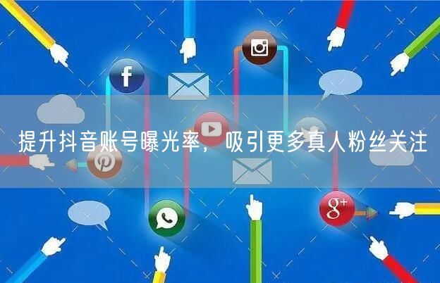 提升抖音账号曝光率，吸引更多真人粉丝关注