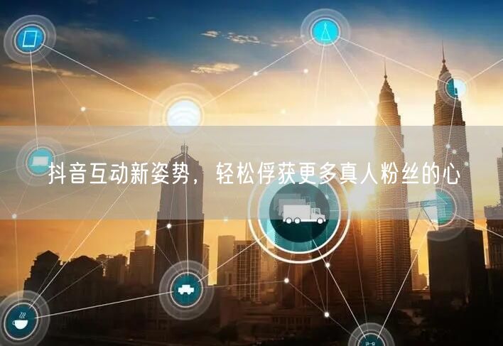 抖音互动新姿势，轻松俘获更多真人粉丝的心