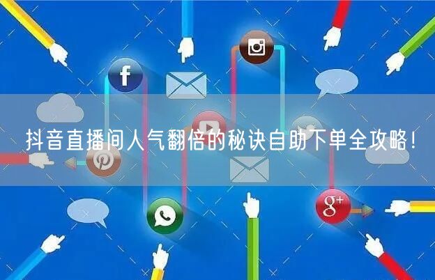 抖音直播间人气翻倍的秘诀自助下单全攻略！