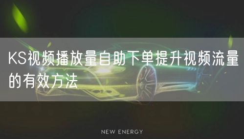 KS视频播放量自助下单提升视频流量的有效方法