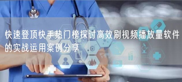 快速登顶快手热门榜探讨高效刷视频播放量软件的实战运用案例分享
