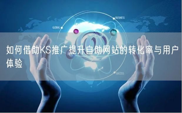 如何借助KS推广提升自助网站的转化率与用户体验