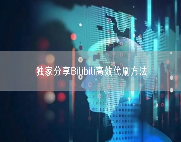 独家分享Bilibili高效代刷方法