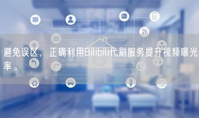 避免误区，正确利用Bilibili代刷服务提升视频曝光率。