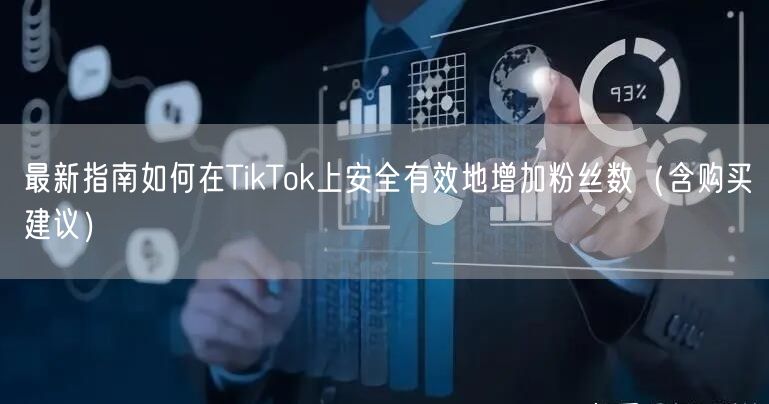 最新指南如何在TikTok上安全有效地增加粉丝数（含购买建议）