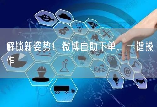 解锁新姿势！微博自助下单，一键操作