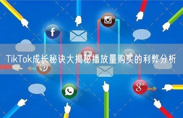 TikTok成长秘诀大揭秘播放量购买的利弊分析