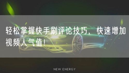 轻松掌握快手刷评论技巧，快速增加视频人气值！