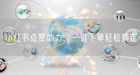 小红书点赞助力，一键下单轻松搞定