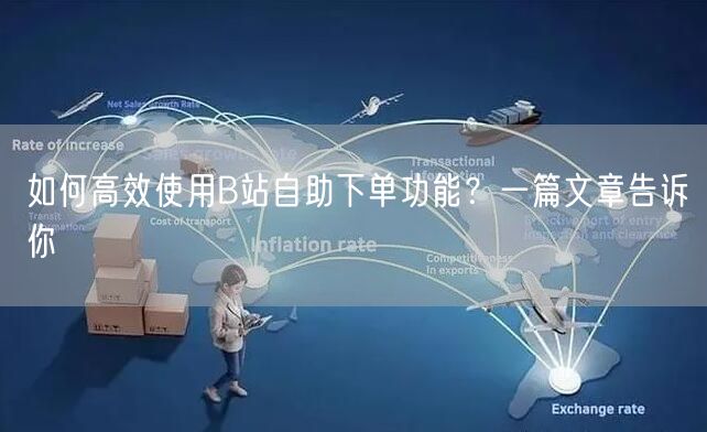 如何高效使用B站自助下单功能？一篇文章告诉你