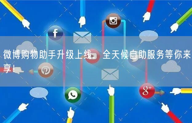 微博购物助手升级上线，全天候自助服务等你来享！
