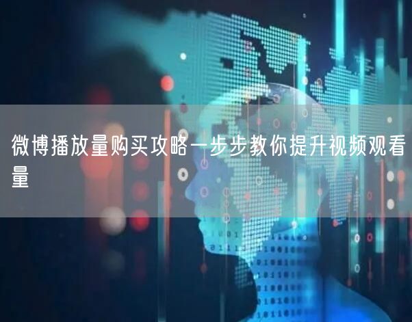 微博播放量购买攻略一步步教你提升视频观看量