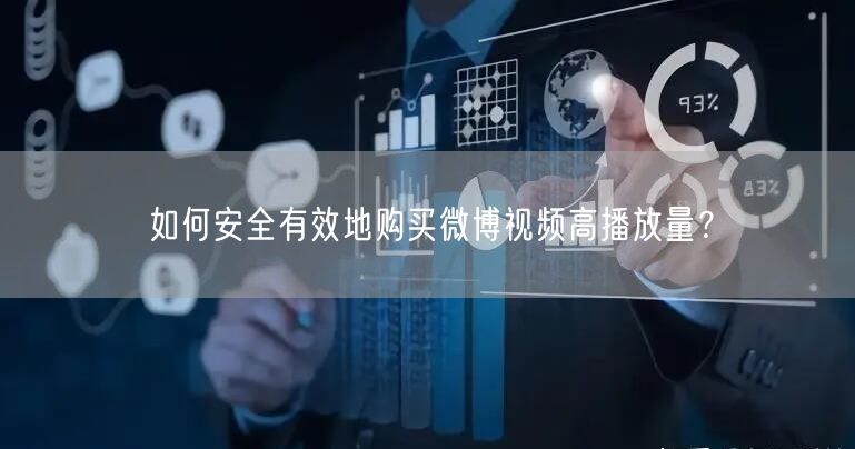 如何安全有效地购买微博视频高播放量？