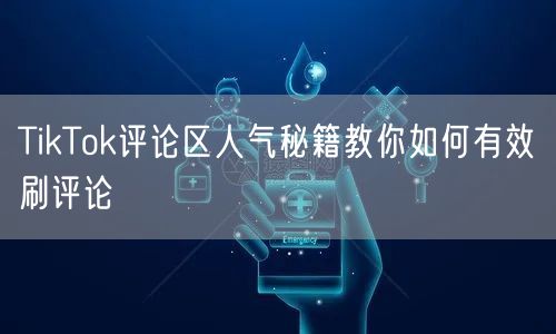 TikTok评论区人气秘籍教你如何有效刷评论