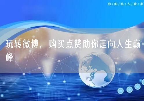 玩转微博，购买点赞助你走向人生巅峰