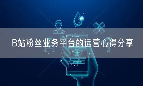 B站粉丝业务平台的运营心得分享