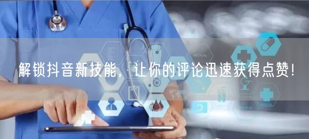 解锁抖音新技能，让你的评论迅速获得点赞！