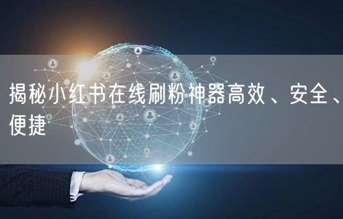 揭秘小红书在线刷粉神器高效、安全、便捷