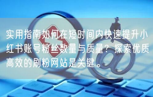 实用指南如何在短时间内快速提升小红书账号粉丝数量与质量？探索优质高效的刷粉网站是